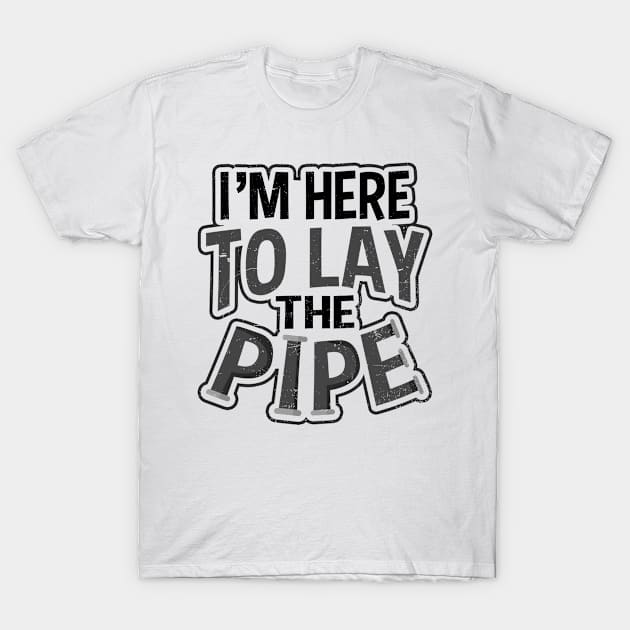 Plumber Shirt | I'm Here To Lay The Pipe Gift T-Shirt by Gawkclothing